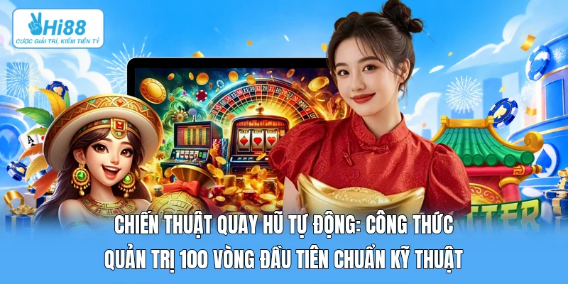 Chiến Thuật Quay Hũ Tự Động: Công Thức Quản Trị 100 Vòng Đầu Tiên Chuẩn Kỹ Thuật Chiến Thuật Quay Hũ Tự Động: Công Thức Quản Trị 100 Vòng Đầu Tiên Chuẩn Kỹ Thuật
