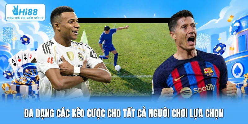 Đa dạng các kèo cược cho tất cả người chơi lựa chọn