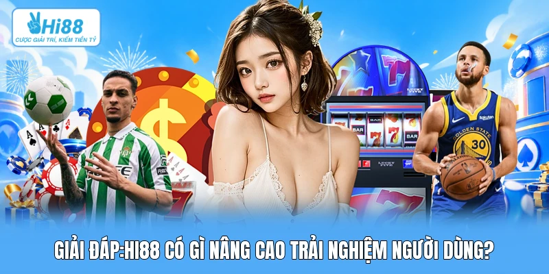 Hi88 Có Gì: Khám Phá Công Nghệ & Nâng Tầm Trải Nghiệm Giải đáp:Hi88 có gì nâng cao trải nghiệm người dùng?