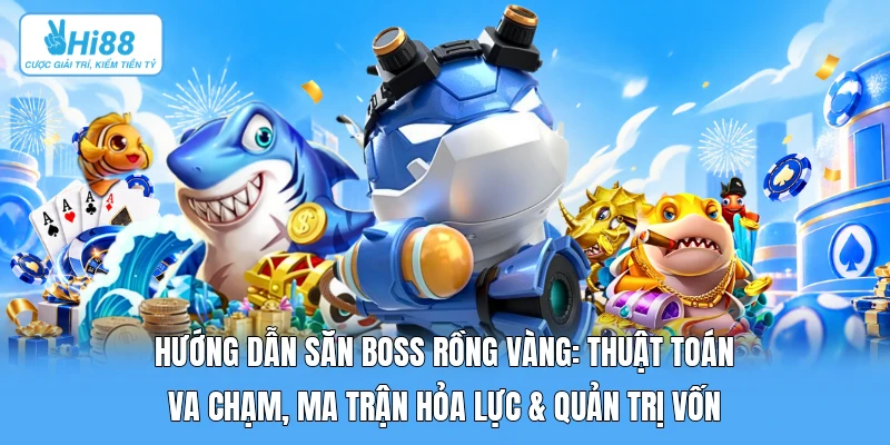 Hướng Dẫn Săn Boss Rồng Vàng: Thuật Toán Va Chạm, Ma Trận Hỏa Lực & Quản Trị Vốn Hướng Dẫn Săn Boss Rồng Vàng: Thuật Toán Va Chạm, Ma Trận Hỏa Lực & Quản Trị Vốn