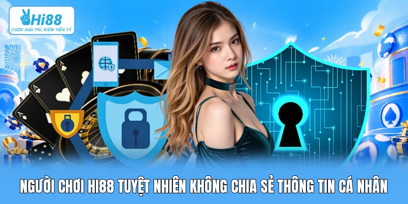 Chính Sách Bảo Mật Người chơi Hi88 tuyệt nhiên không chia sẻ thông tin cá nhân