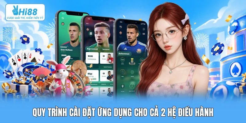 Hướng Dẫn Tải App Hi88: Cài Đặt Ứng Dụng Trên iOS & Android Quy trình cài đặt ứng dụng cho cả 2 hệ điều hành