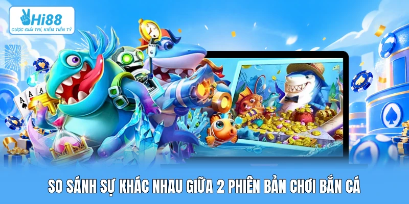 Khắc Phục Lỗi Bắn Cá Bị Lag: Tối Ưu Hóa Khung Hình 60 FPS & Đường Truyền Mạng Hi88 So sánh sự khác nhau giữa 2 phiên bản chơi bắn cá