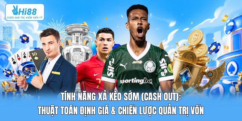Tính Năng Xả Kèo Sớm (Cash Out): Thuật Toán Định Giá & Chiến Lược Quản Trị Vốn Tính Năng Xả Kèo Sớm (Cash Out): Thuật Toán Định Giá & Chiến Lược Quản Trị Vốn