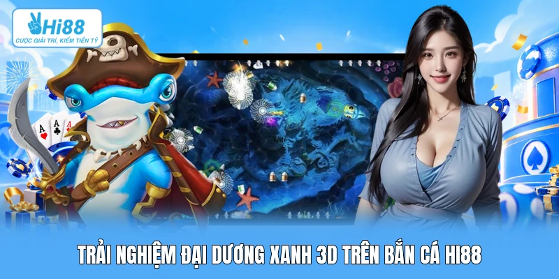 Trải nghiệm đại dương xanh 3D trên bắn cá Hi88